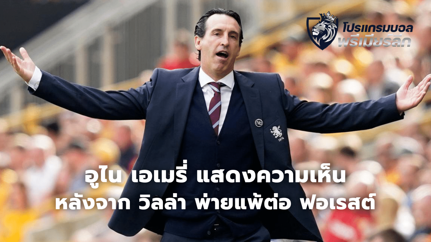 Unai Emery comments after Villa's defeat to Forest