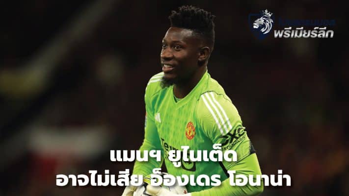 Manchester United may not lose Andre Onana