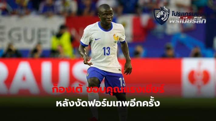 N'Golo Kante thanks all fans After showing excellent form again